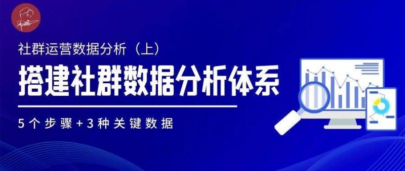5個步驟，3種關(guān)鍵數(shù)據(jù)，幫助你搭建社群運營數(shù)據(jù)分析體系