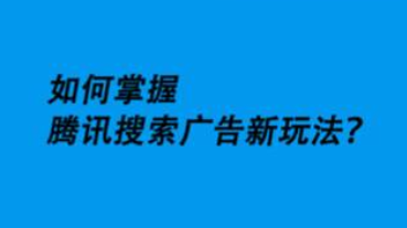 騰訊搜索廣告又出新玩法，優(yōu)化師該如何把握增量新紅利？