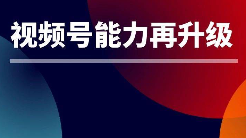 新紅利！視頻號原生信息流廣告能力再升級