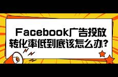 Facebook廣告投放轉(zhuǎn)化率低到底該怎么辦？