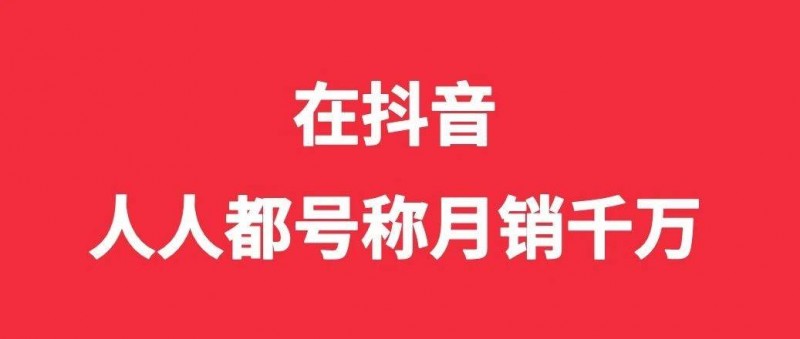 在抖音，人人都號稱月銷千萬