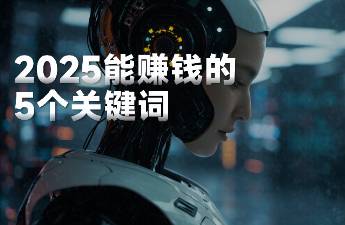 2025年最賺錢機(jī)會，藏在這5個(gè)關(guān)鍵詞中......