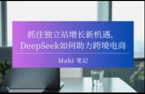 抓住獨(dú)立站增長(zhǎng)新機(jī)遇，DeepSeek如何助力跨境電商？