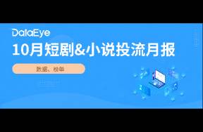 10月短劇、小說投流月報 字節(jié)、掌文小說產(chǎn)品大換血！
